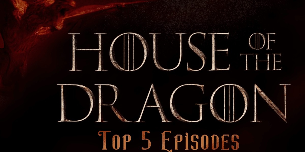 Top 5 Episodes of House of Dragon Season one banner
