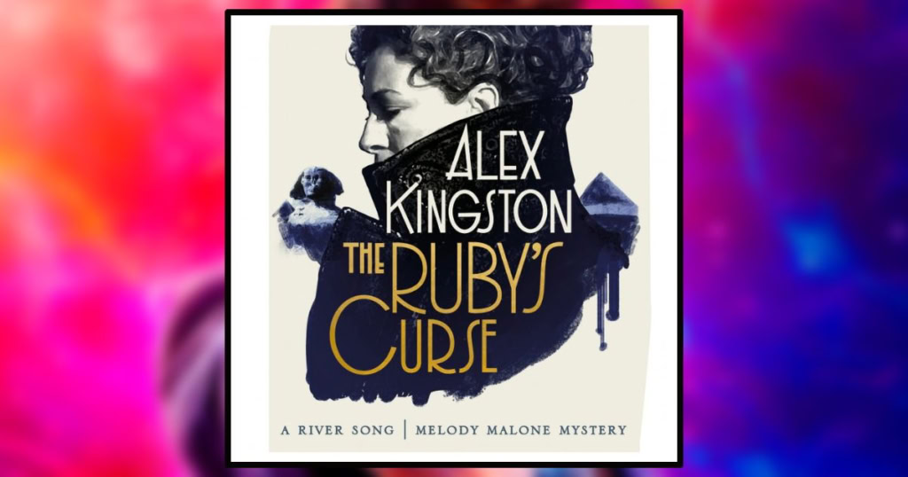 Doctor Who: The Ruby's Curse. A River Song/Melody Malone Mystery novel by Alex Kingston Banner