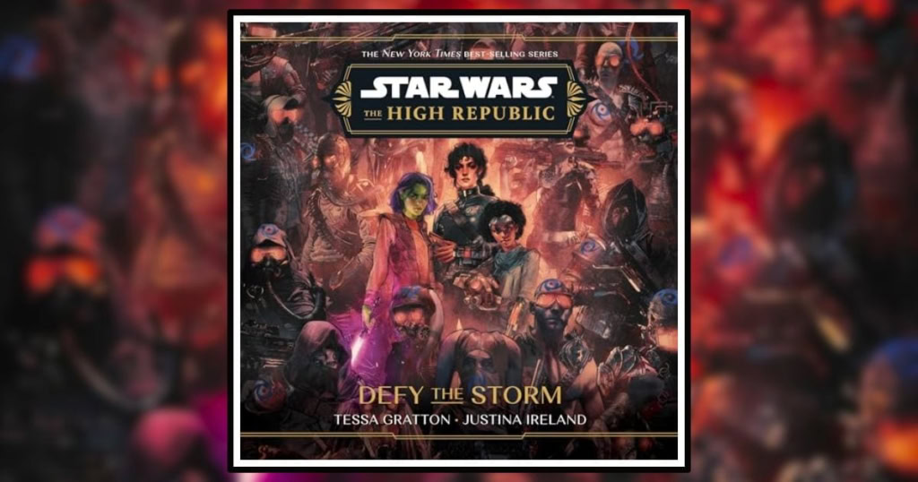 Star Wars The High Republic: Defy the Storm by Tessa Gratton and Justina Ireland Book Review