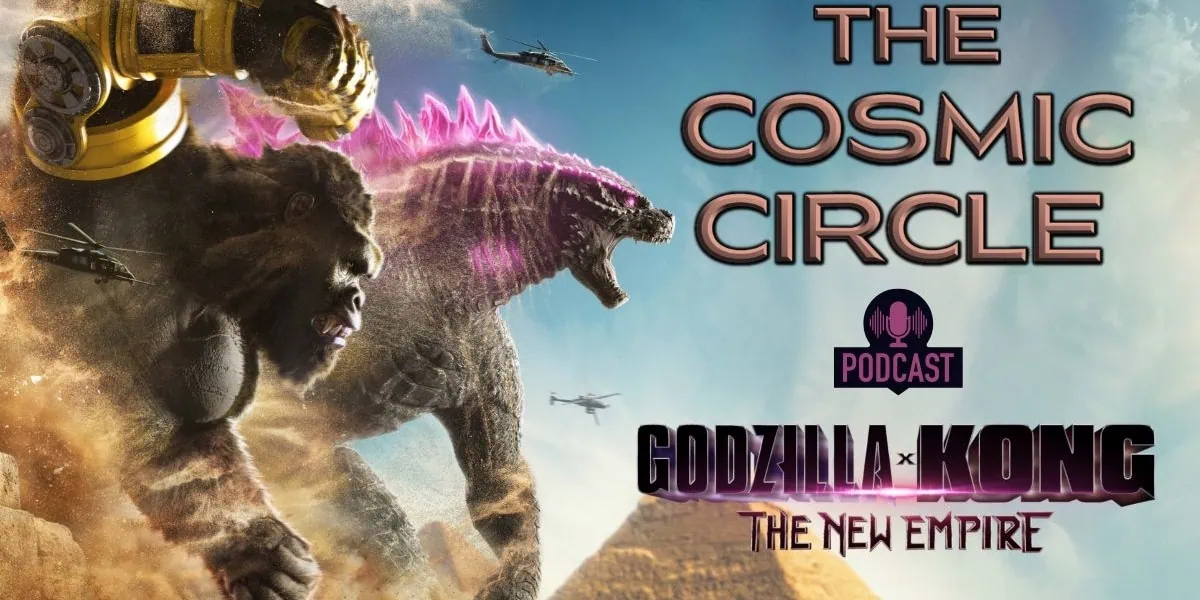 The Cosmic Circle Podcast: Godzilla x Kong: The New Empire and Monarch