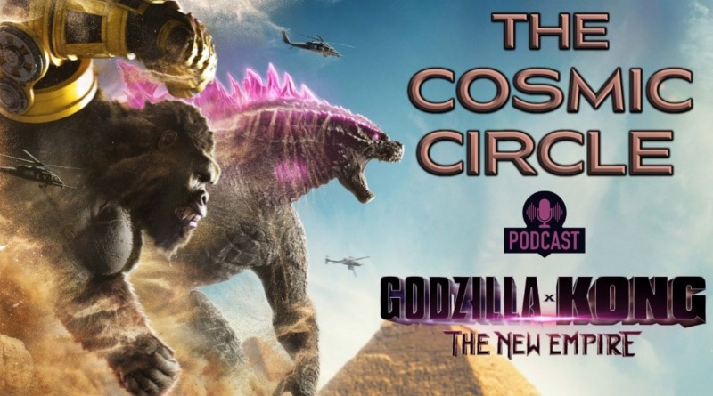 The Cosmic Circle Podcast: Godzilla x Kong: The New Empire and Monarch