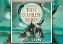 These Deathless Shores by P.H. Low Book review