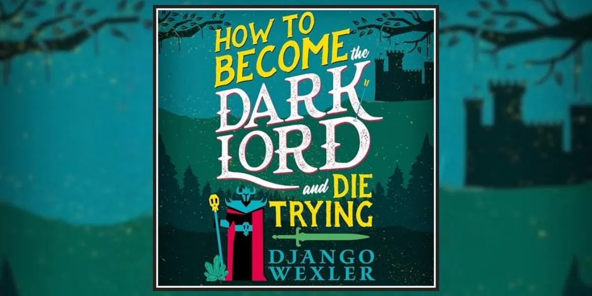 How to Become the Dark Lord and Die Trying by Django Wexler banner