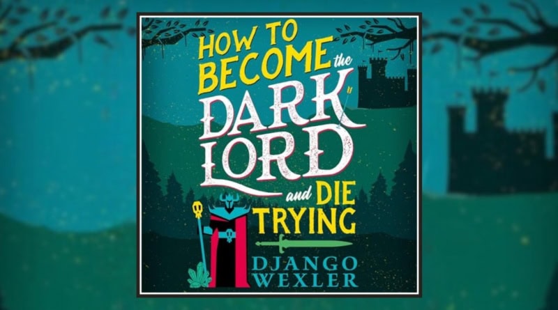 How to Become the Dark Lord and Die Trying by Django Wexler banner