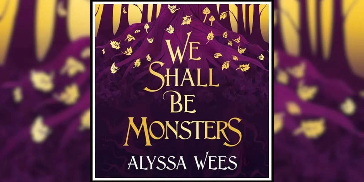 We Shall Be Monsters by Alyssa Wees book review banner