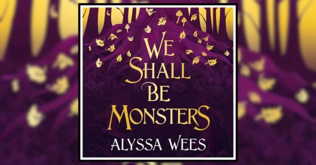 We Shall Be Monsters by Alyssa Wees book review banner