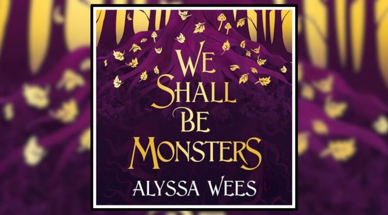 We Shall Be Monsters by Alyssa Wees book review banner