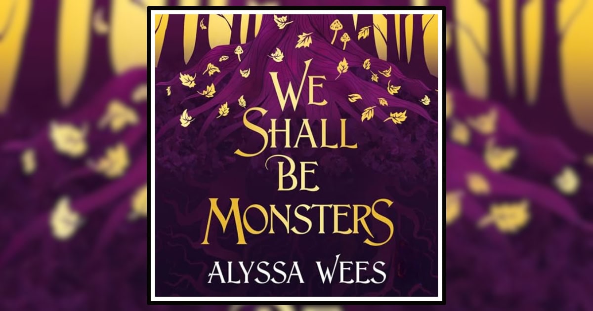 We Shall Be Monsters by Alyssa Wees book review banner