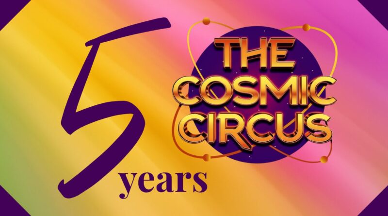 Celebrating 5 years of The Cosmic Circus with vibrant logo and colorful background.