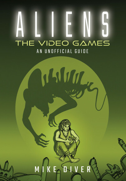 Cover of 'Aliens: The Video Games' by Mike Diver guide with alien and girl illustration.