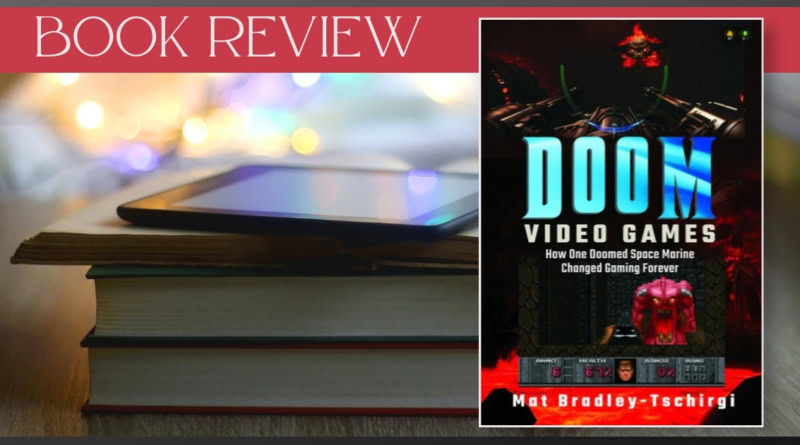 Doom Video Games - How One Doomed Space Marine Changed Gaming Forever by Mat Bradley-Tschirgi book review banner featuring the cover